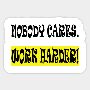 Nobody Cares Work Harder Sticker